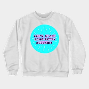 Let's Start Some Petty Bullshit Crewneck Sweatshirt